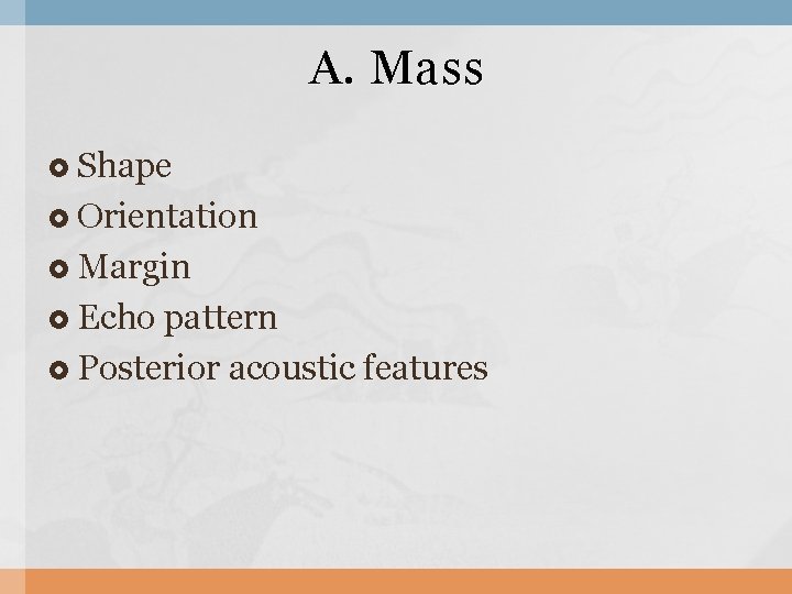 A. Mass Shape Orientation Margin Echo pattern Posterior acoustic features 