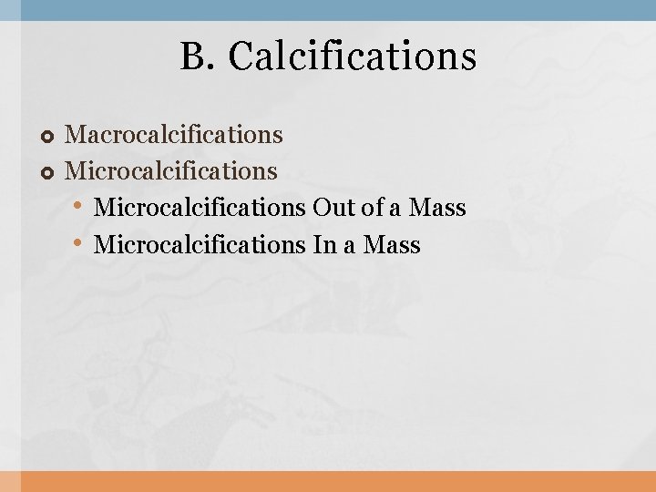 B. Calcifications Macrocalcifications Microcalcifications • Microcalcifications Out of a Mass • Microcalcifications In a