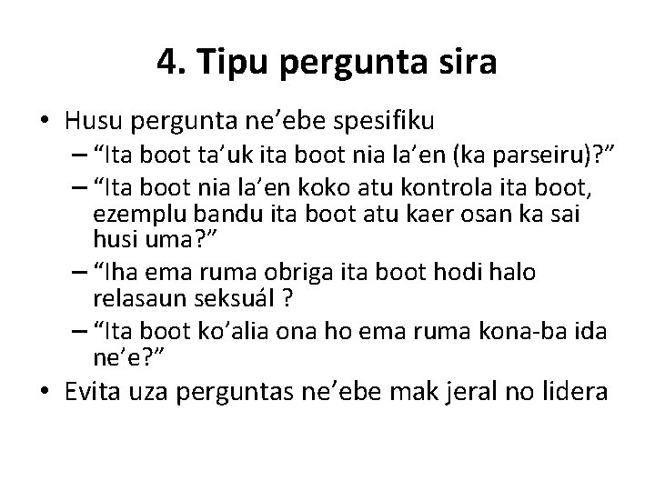 4. Tipu pergunta sira • Husu pergunta ne’ebe spesifiku – “Ita boot ta’uk ita