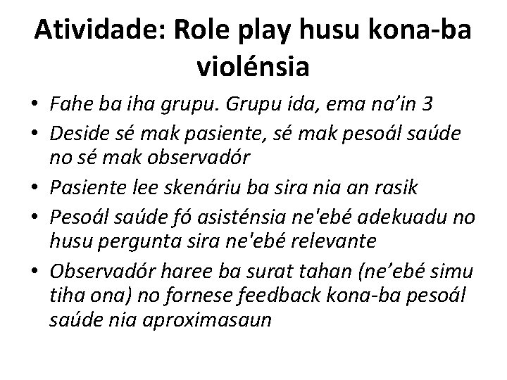 Atividade: Role play husu kona-ba violénsia • Fahe ba iha grupu. Grupu ida, ema