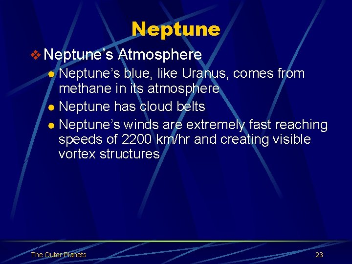 Neptune v Neptune’s Atmosphere l Neptune’s blue, like Uranus, comes from methane in its