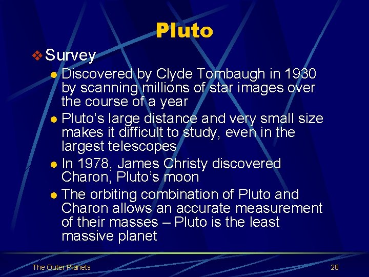 Pluto v Survey l Discovered by Clyde Tombaugh in 1930 by scanning millions of