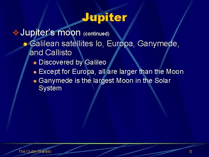 Jupiter v Jupiter’s moon (continued) l Galilean satellites Io, Europa, Ganymede, and Callisto Discovered