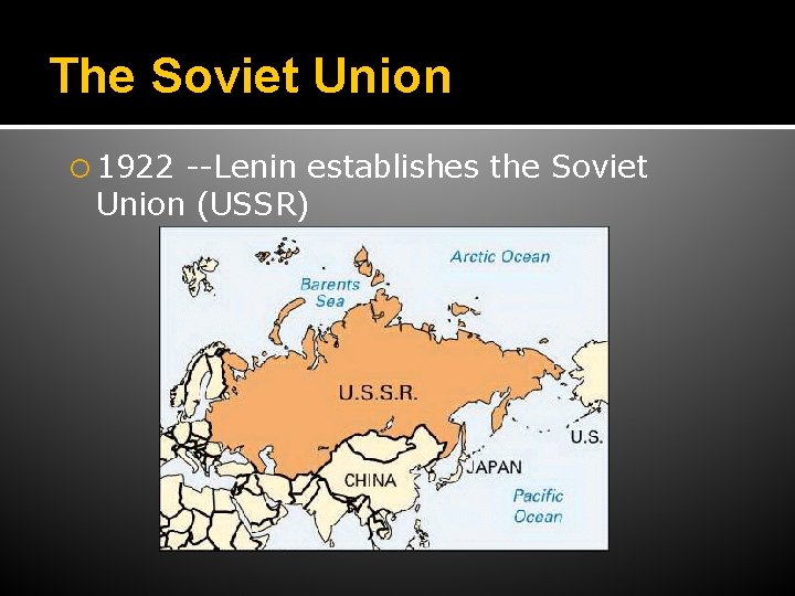 The Soviet Union 1922 --Lenin establishes the Soviet Union (USSR) 