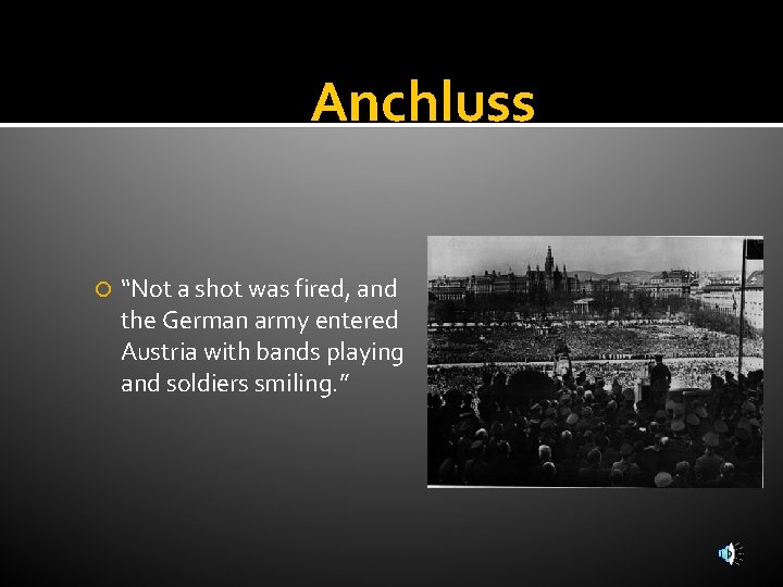 Anchluss “Not a shot was fired, and the German army entered Austria with bands