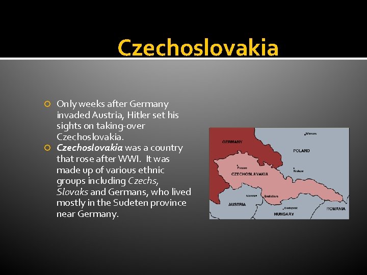 Czechoslovakia Only weeks after Germany invaded Austria, Hitler set his sights on taking-over Czechoslovakia