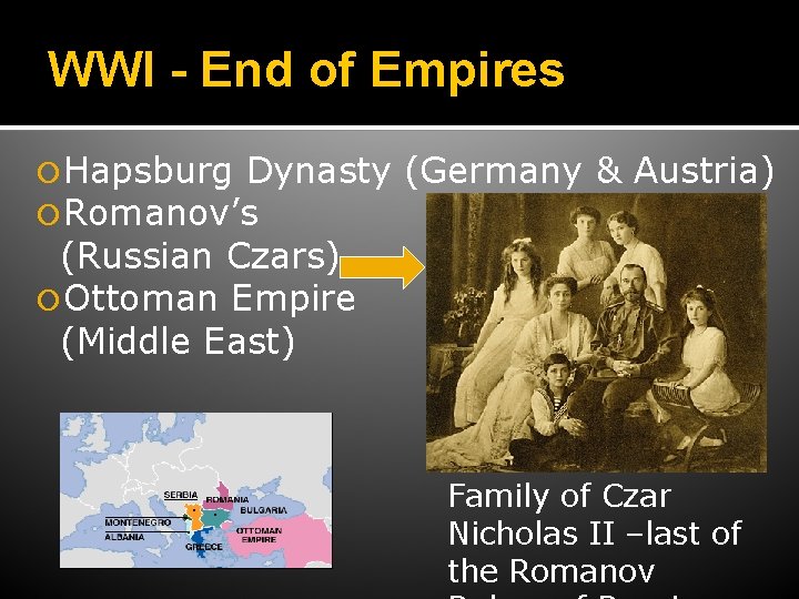 WWI - End of Empires Hapsburg Dynasty (Germany & Austria) Romanov’s (Russian Czars) Ottoman