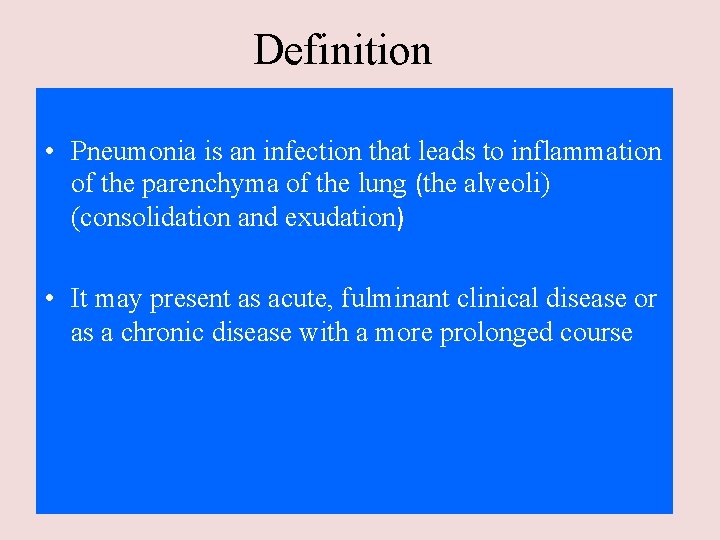 Definition • Pneumonia is an infection that leads to inflammation of the parenchyma of