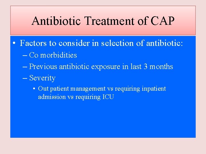 Antibiotic Treatment of CAP • Factors to consider in selection of antibiotic: – Co