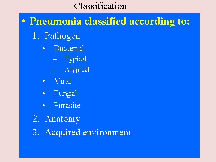 Classification • Pneumonia classified according to: 1. Pathogen • Bacterial – – • •