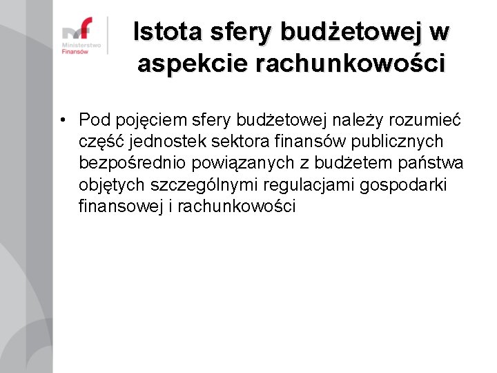 Istota sfery budżetowej w aspekcie rachunkowości • Pod pojęciem sfery budżetowej należy rozumieć część