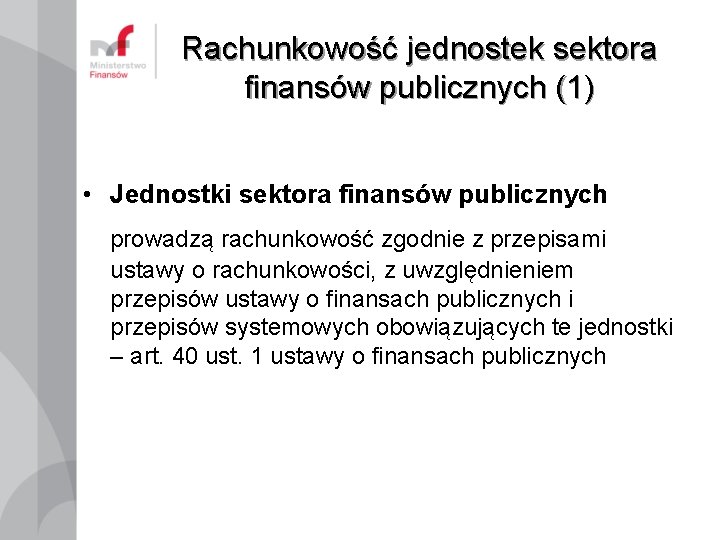 Rachunkowość jednostek sektora finansów publicznych (1) • Jednostki sektora finansów publicznych prowadzą rachunkowość zgodnie