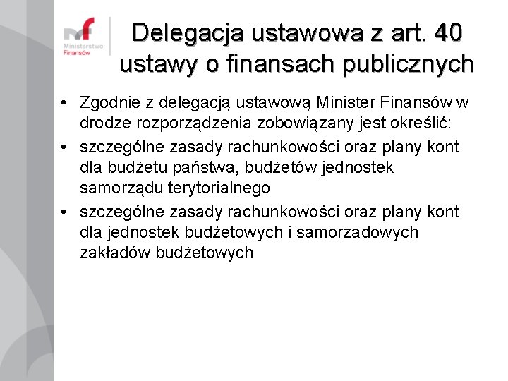 Delegacja ustawowa z art. 40 ustawy o finansach publicznych • Zgodnie z delegacją ustawową