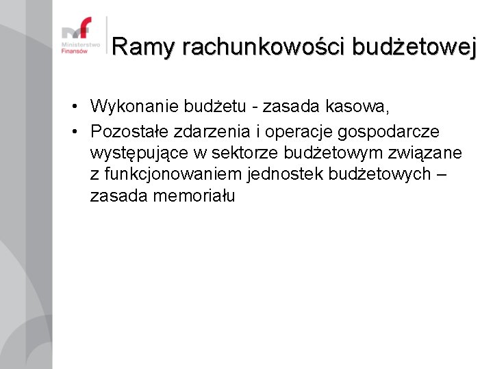 Ramy rachunkowości budżetowej • Wykonanie budżetu - zasada kasowa, • Pozostałe zdarzenia i operacje