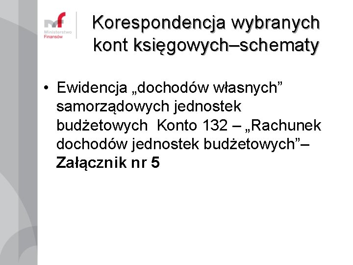 Korespondencja wybranych kont księgowych–schematy • Ewidencja „dochodów własnych” samorządowych jednostek budżetowych Konto 132 –