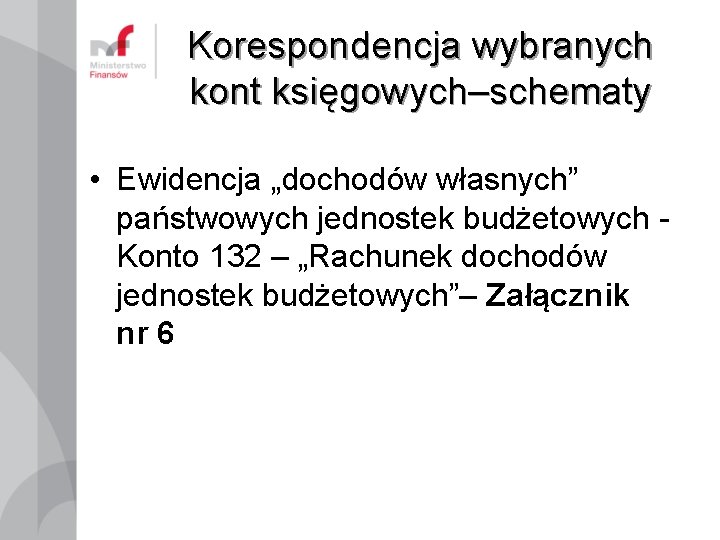Korespondencja wybranych kont księgowych–schematy • Ewidencja „dochodów własnych” państwowych jednostek budżetowych - Konto 132