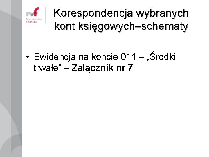 Korespondencja wybranych kont księgowych–schematy • Ewidencja na koncie 011 – „Środki trwałe” – Załącznik