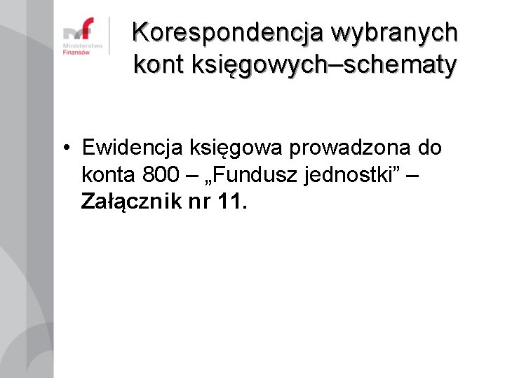 Korespondencja wybranych kont księgowych–schematy • Ewidencja księgowa prowadzona do konta 800 – „Fundusz jednostki”