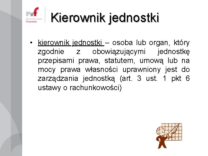 Kierownik jednostki • kierownik jednostki – osoba lub organ, który zgodnie z obowiązującymi jednostkę