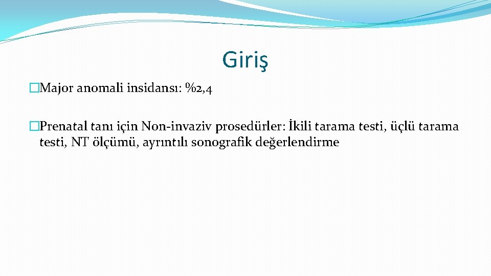 Giriş �Major anomali insidansı: %2, 4 �Prenatal tanı için Non-invaziv prosedürler: İkili tarama testi,