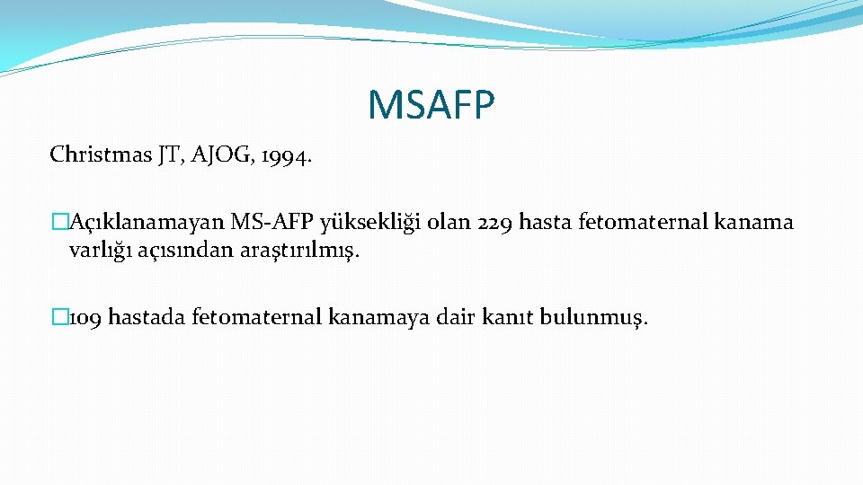 MSAFP Christmas JT, AJOG, 1994. �Açıklanamayan MS-AFP yüksekliği olan 229 hasta fetomaternal kanama varlığı