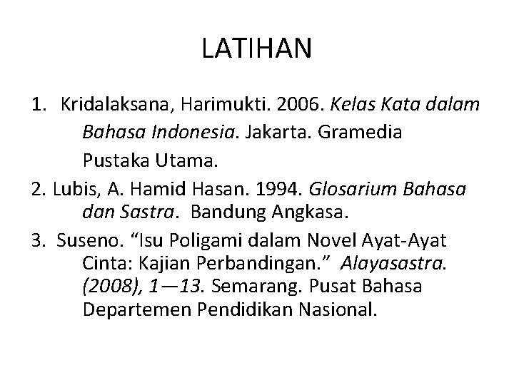 LATIHAN 1. Kridalaksana, Harimukti. 2006. Kelas Kata dalam Bahasa Indonesia. Jakarta. Gramedia Pustaka Utama.