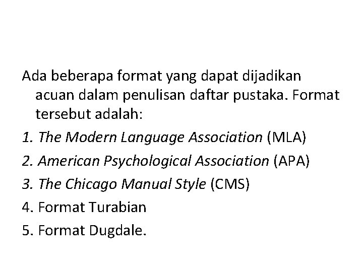 Ada beberapa format yang dapat dijadikan acuan dalam penulisan daftar pustaka. Format tersebut adalah: