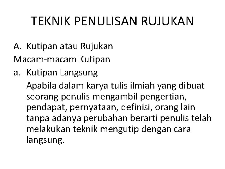 TEKNIK PENULISAN RUJUKAN A. Kutipan atau Rujukan Macam-macam Kutipan a. Kutipan Langsung Apabila dalam