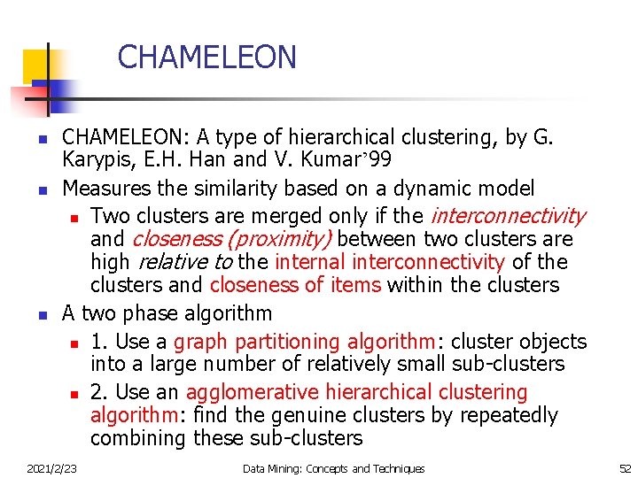 CHAMELEON n n n CHAMELEON: A type of hierarchical clustering, by G. Karypis, E.