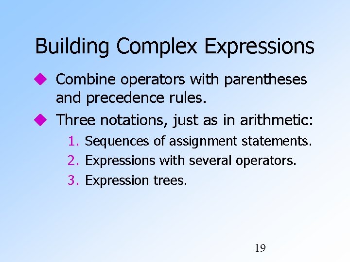 Building Complex Expressions Combine operators with parentheses and precedence rules. Three notations, just as