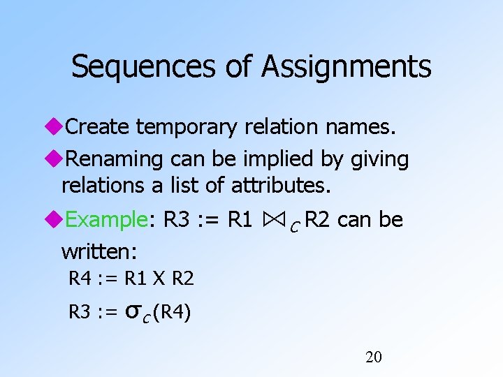 Sequences of Assignments Create temporary relation names. Renaming can be implied by giving relations