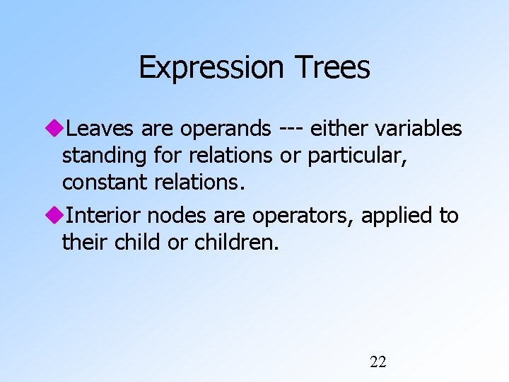 Expression Trees Leaves are operands --- either variables standing for relations or particular, constant