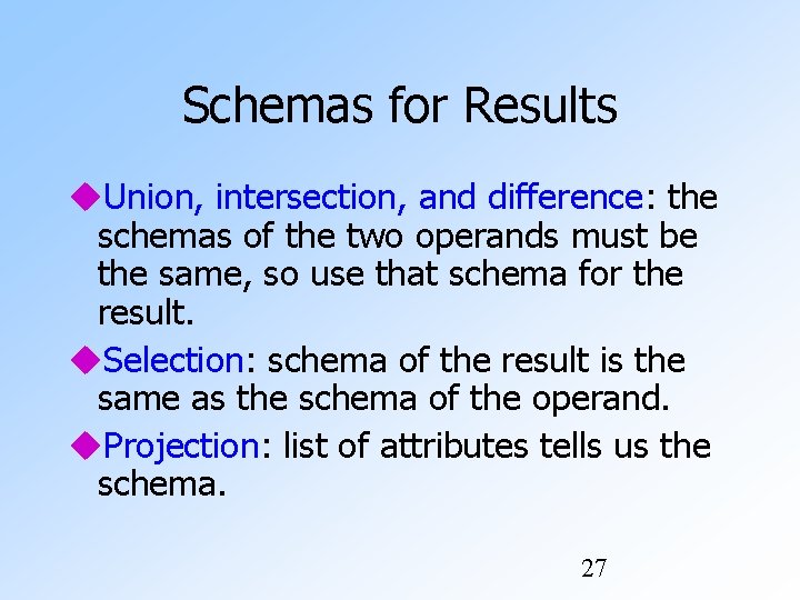 Schemas for Results Union, intersection, and difference: the schemas of the two operands must