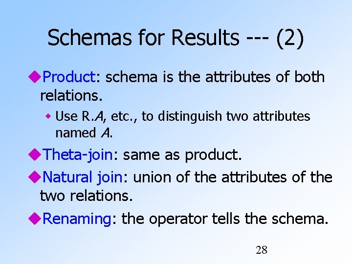 Schemas for Results --- (2) Product: schema is the attributes of both relations. Use