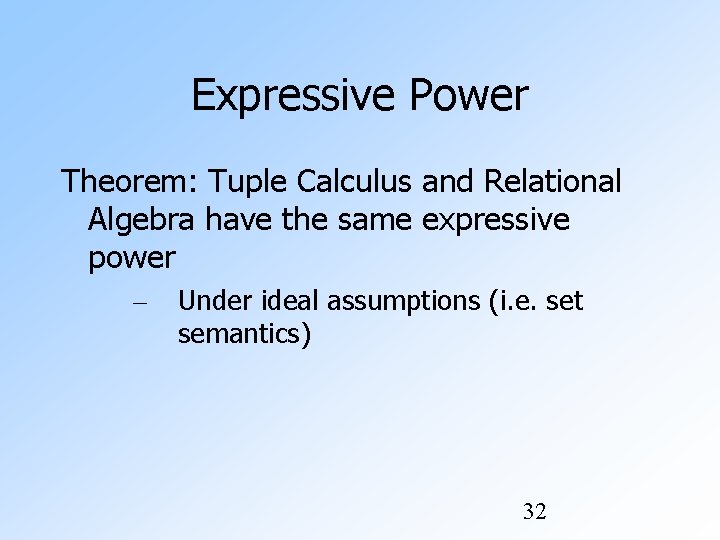 Expressive Power Theorem: Tuple Calculus and Relational Algebra have the same expressive power –