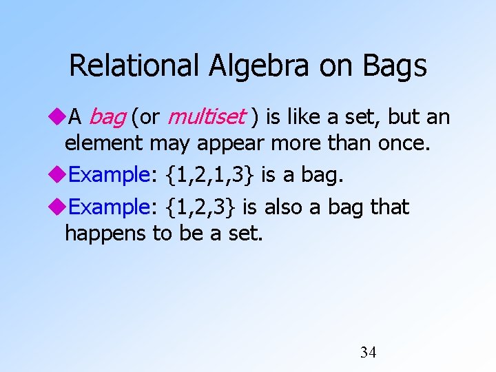 Relational Algebra on Bags A bag (or multiset ) is like a set, but