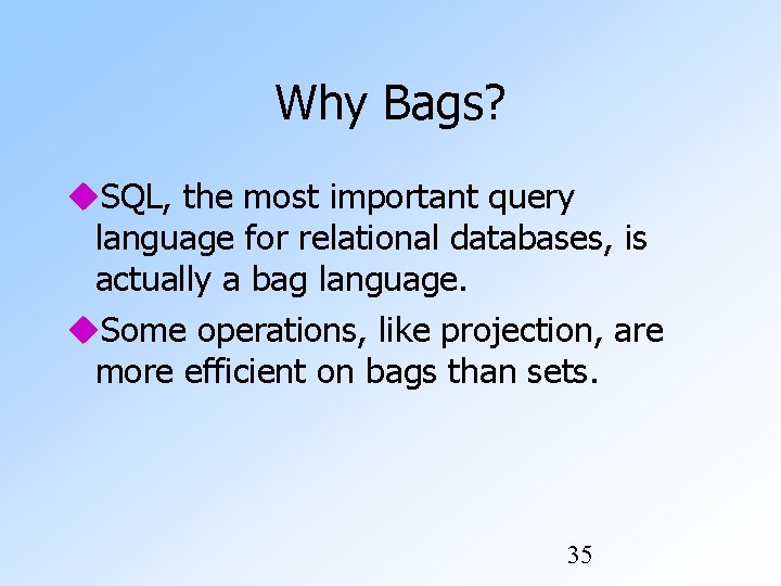 Why Bags? SQL, the most important query language for relational databases, is actually a