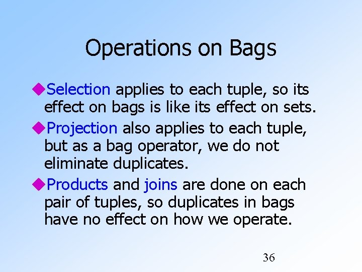 Operations on Bags Selection applies to each tuple, so its effect on bags is