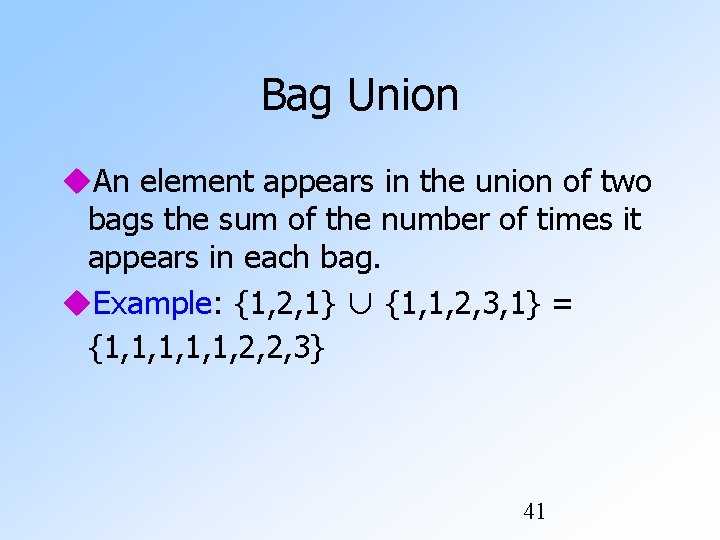 Bag Union An element appears in the union of two bags the sum of