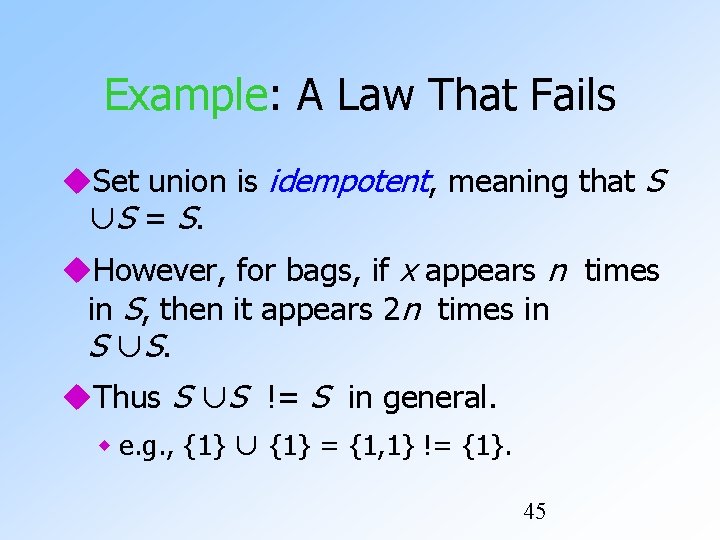 Example: A Law That Fails Set union is idempotent, meaning that S ∪ S