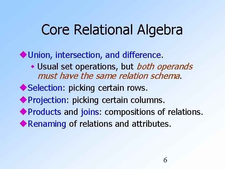 Core Relational Algebra Union, intersection, and difference. Usual set operations, but both operands must