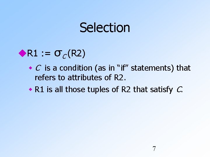 Selection R 1 : = σC (R 2) C is a condition (as in