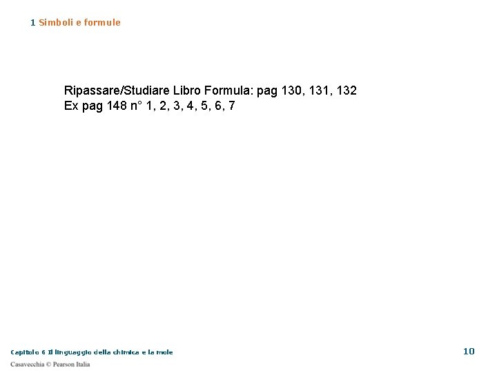 1 Simboli e formule Ripassare/Studiare Libro Formula: pag 130, 131, 132 Ex pag 148