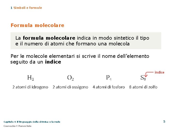 1 Simboli e formule Formula molecolare La formula molecolare indica in modo sintetico il