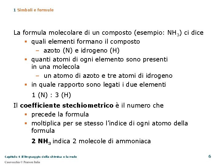 1 Simboli e formule La formula molecolare di un composto (esempio: NH 3) ci