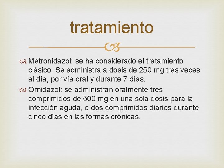 tratamiento Metronidazol: se ha considerado el tratamiento clásico. Se administra a dosis de 250