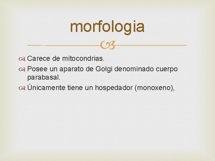 morfologia Carece de mitocondrias. Posee un aparato de Golgi denominado cuerpo parabasal. Únicamente tiene
