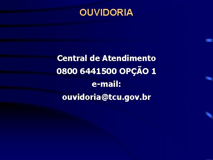 OUVIDORIA Central de Atendimento 0800 6441500 OPÇÃO 1 e-mail: ouvidoria@tcu. gov. br 