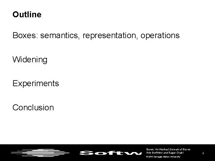 Outline Boxes: semantics, representation, operations Widening Experiments Conclusion Boxes: An Abstract Domain of Boxes Outline Boxes: semantics, representation, operations Widening Experiments Conclusion Boxes: An Abstract Domain of Boxes