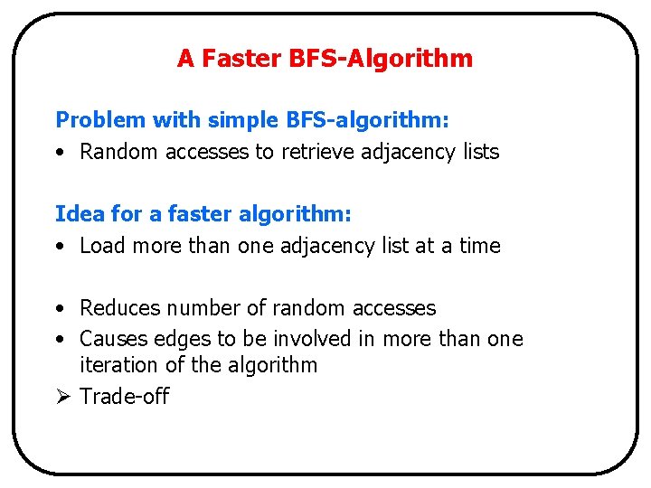 A Faster BFS-Algorithm Problem with simple BFS-algorithm: • Random accesses to retrieve adjacency lists